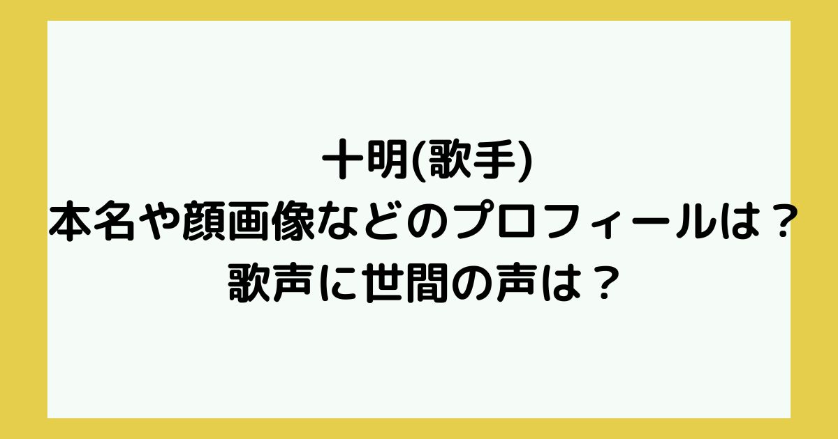 十明(歌手)の本名や顔画像などのプロフィールは?歌声に世間の声は? - TWINKLE BLOG