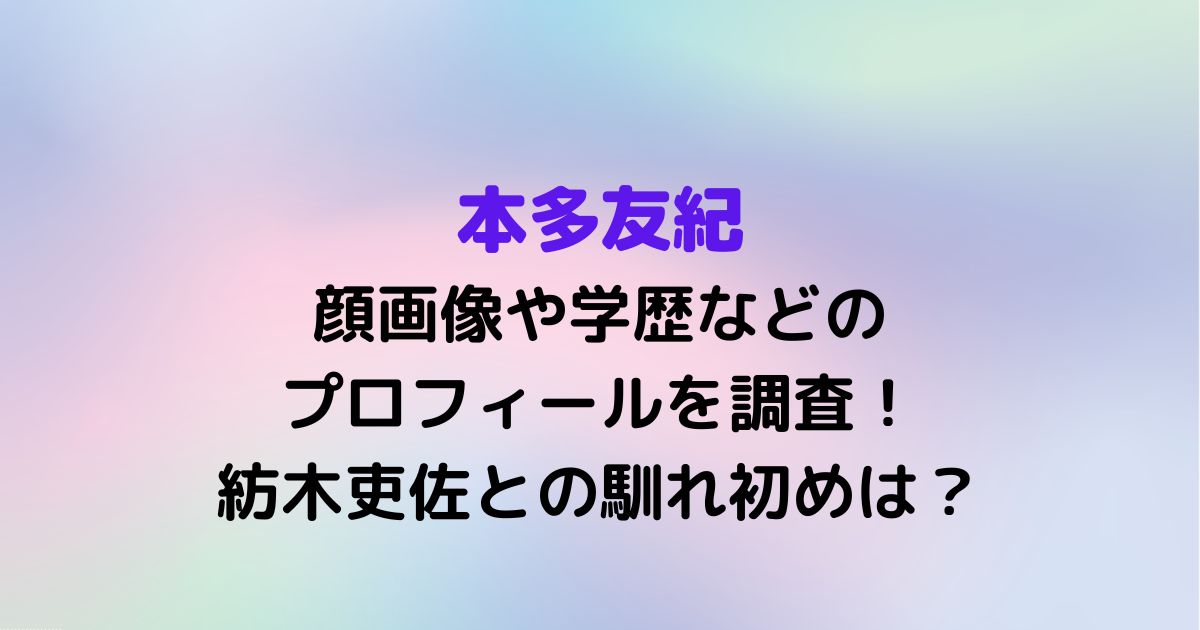 本多友紀の顔画像や学歴などのプロフィールを調査 紡木吏佐との馴れ初めは Twinkle Blog