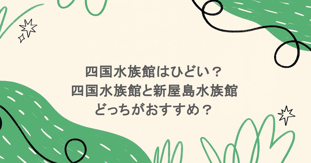 四国水族館はひどい?四国水族館と新屋島水族館どっちがおすすめ?