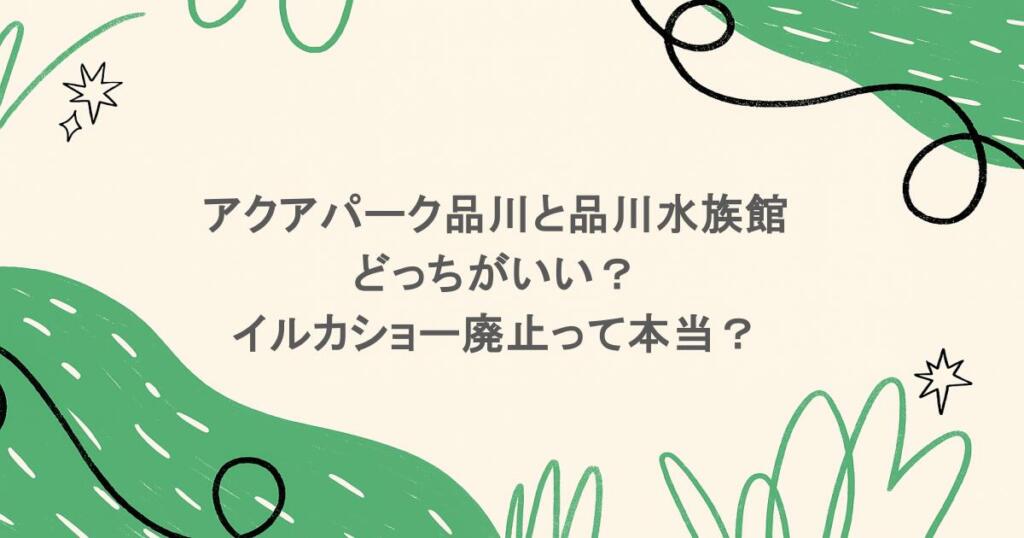 アクアパーク品川と品川水族館どっちがいい？イルカショー廃止って本当？